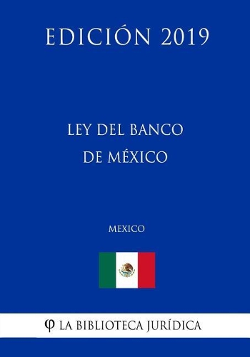Ley del Banco de México (México) (Edición 2019)