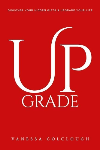 Upgrade: Discover Your Hidden Gifts & Upgrade Your Life