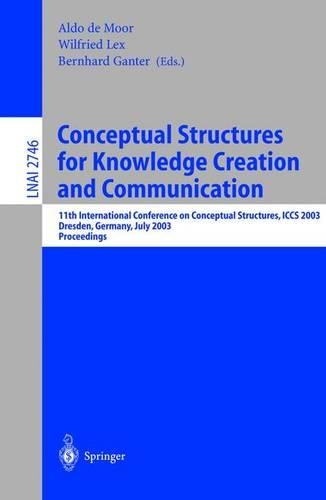 Conceptual Structures for Knowledge Creation and Communication: 11th International Conference on Conceptual Structures, ICCS 2003, Dresden, Germany, July 21-25, 2003, Proceedings(Lecture Notes in Artificial Intelligence)