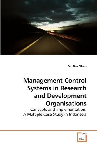 Management Control Systems in Research and Development Organisations: Concepts and Implementation: a Multiple Case Study in Indonesia