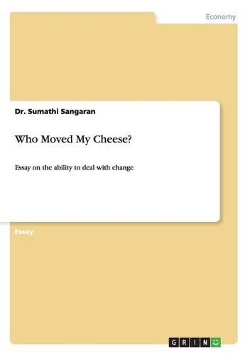Who Moved My Cheese?: Essay on the ability to deal with change