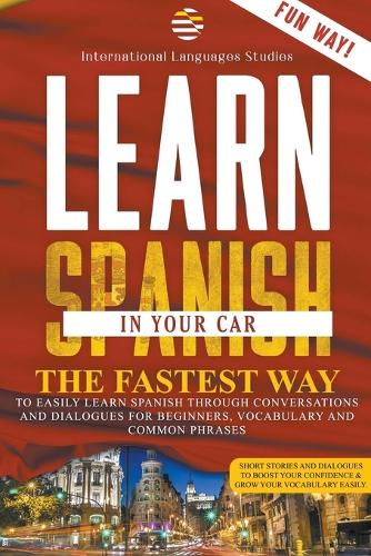 Learn Spanish In Your Car: The Fastest Way to Easily Learn Spanish Through Conversations and Dialogues for beginners, Vocabulary and Common Phrases