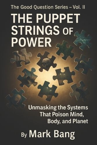 The Puppet Strings of Power: Unmasking the Systems That Poison Mind, Body, and Planet(2 Good Question)