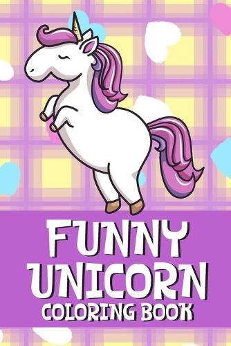 Funny Unicorn Coloring Book: Cute Unicorn Coloring Book, Unicorn Color Book for Girls and Boys, Unicorn Coloring Book for Kids Age 8-12, Unicorn Lover Gifts