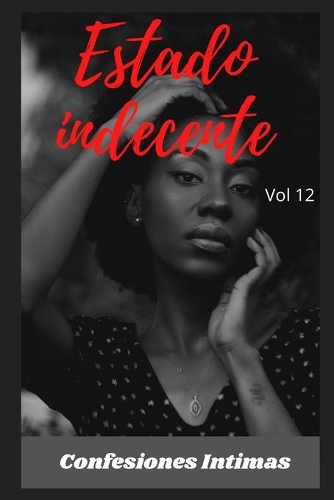 Estado indecente (vol 12): Confesiones íntimas, secreto, fantasía, placer, romance, sexo adulto, historias eróticas, amor, encuentro amoroso