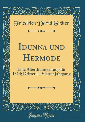 Idunna Und Hermode: Eine Alterthumszeitung FÃ¼r 1814; Dritter U. Vierter Jahrgang (Classic Reprint)