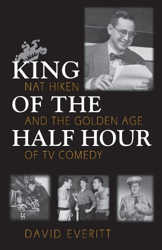 King of the Half Hour: Nat Hiken and the Golden Age of Comedy(Television and Popular Culture)