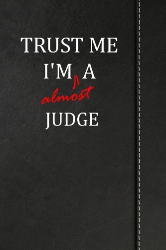 Trust Me I'm Almost a Judge: Draw and Write Journal Book Notebook 120 Pages 6x9