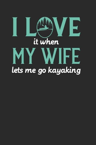 I Love It When My Wife Lets Me Go Kayaking