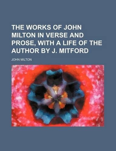The Works of John Milton in Verse and Prose, with a Life of the Author by J. Mitford: (English)