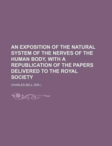 An Exposition of the Natural System of the Nerves of the Human Body, with a Republication of the Papers Delivered to the Royal Society