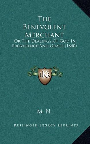 The Benevolent Merchant: Or the Dealings of God in Providence and Grace (1840)