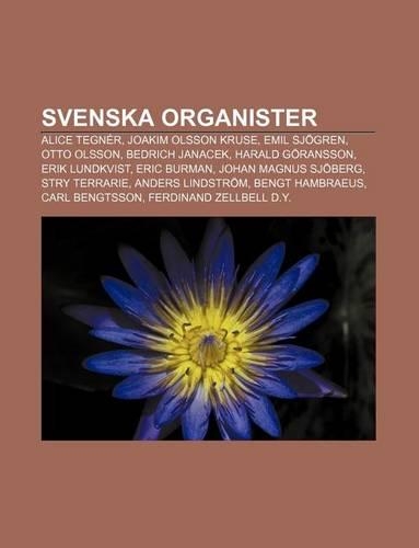 Svenska Organister: Alice Tegner, Joakim Olsson Kruse, Emil Sjogren, Otto Olsson, Bedrich Janacek, Harald Goransson, Erik Lundkvist(Swedish)