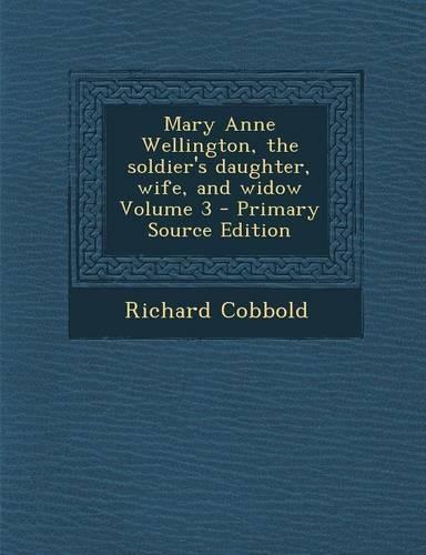 Mary Anne Wellington, the Soldier's Daughter, Wife, and Widow Volume 3