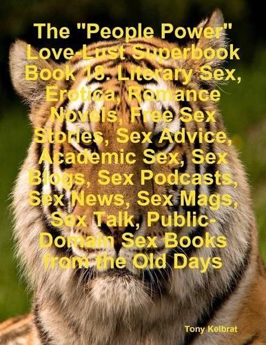 The "People Power" Love-Lust Superbook Book 18. Literary Sex, Erotica, Romance Novels, Free Sex Stories, Sex Advice, Academic Sex, Sex Blogs, Sex Podcasts, Sex News, Sex Mags, Sex Talk, Public-Domain Sex Books from the Old Days
