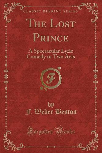 The Lost Prince: A Spectacular Lyric Comedy in Two Acts (Classic Reprint)(English)