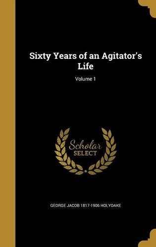 Sixty Years of an Agitator's Life; Volume 1