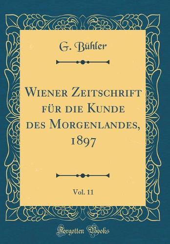 Wiener Zeitschrift Für Die Kunde Des Morgenlandes, 1897, Vol. 11 (Classic Reprint)