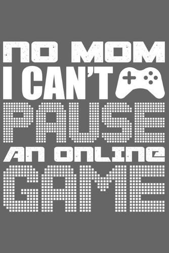No Mom I Can�t Pause An Online Game