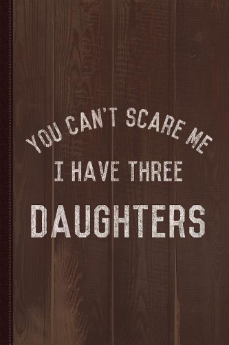 Vintage You Can't Scare Me I Have Three Daughters Journal Notebook
