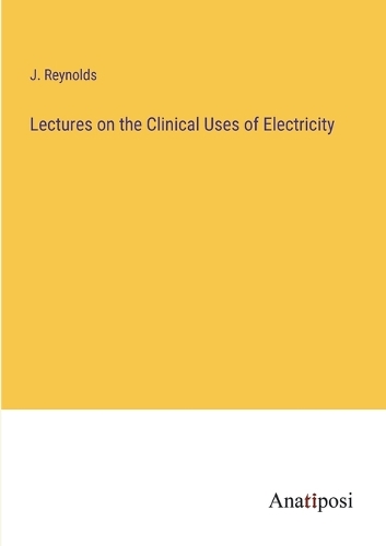 Lectures on the Clinical Uses of Electricity