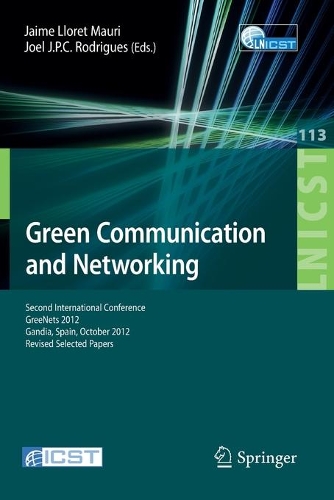 Green Communication and Networking: Second International Conference, GreeNets 2012, Gaudia, Spain, October 25-26, 2012, Revised Selected Papers(113 Lecture Notes of the Institute for Computer Sciences, Social Informatics and Telecommunications Engineering)