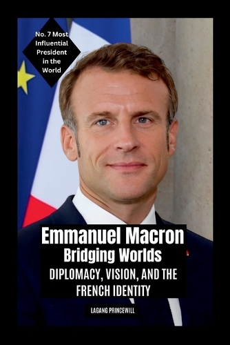 Emmanuel Macron - Bridging Worlds: Diplomacy, Vision, and the French Identity