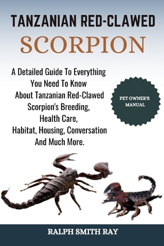 Tanzanian Red-Clawed Scorpion: A Detailed Guide To Everything You Need To Know About Tanzanian Red-Clawed Scorpion's Breeding, Health Care, Habitat, Housing, Conversation And Much