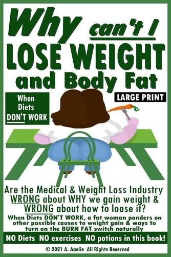 Why Can't I Lose Weight and Body Fat: When Diets DONT WORK are there other ways to burn fat