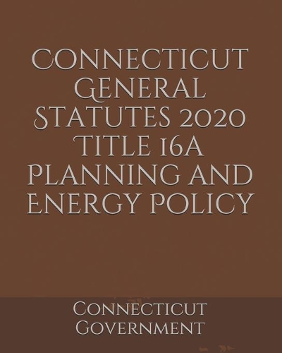 Connecticut General Statutes 2020 Title 16a Planning and Energy Policy