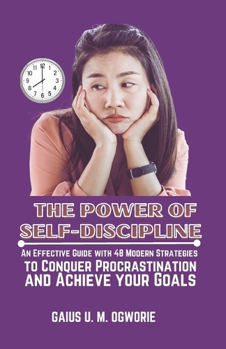 The Power of Self-Discipline: An Effective Guide with 48 Modern Strategies to Conquer Procrastination and Achieve your Goals