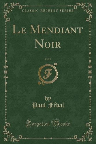 Le Mendiant Noir, Vol. 2 (Classic Reprint): (French)