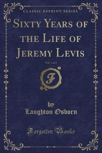 Sixty Years of the Life of Jeremy Levis, Vol. 1 of 2 (Classic Reprint)