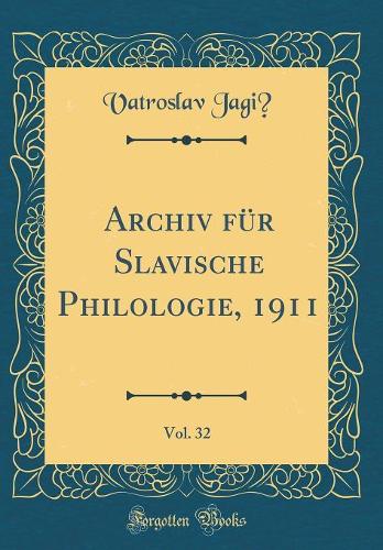 Archiv für Slavische Philologie, 1911, Vol. 32 (Classic Reprint)