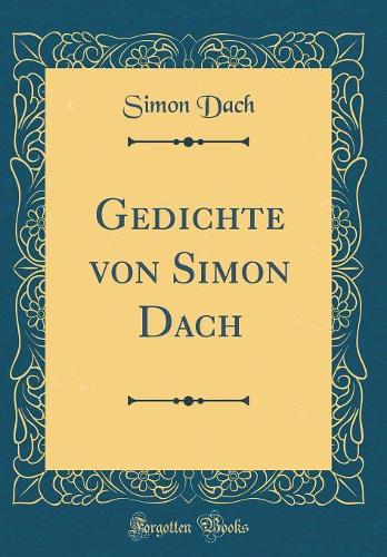 Gedichte von Simon Dach (Classic Reprint)