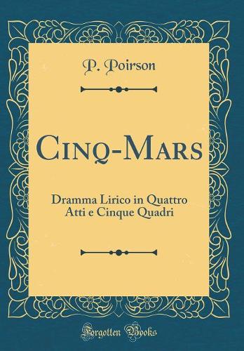 Cinq-Mars: Dramma Lirico in Quattro Atti e Cinque Quadri (Classic Reprint)