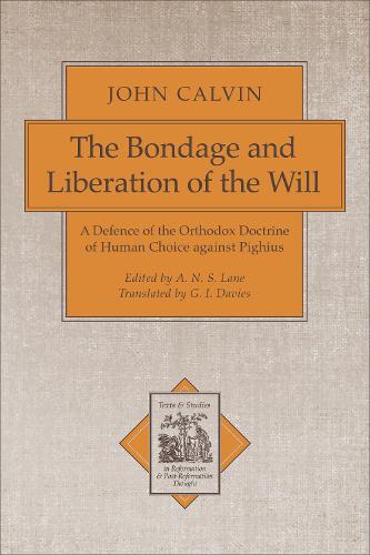 The Bondage and Liberation of the Will: A Defence of the Orthodox Doctrine of Human Choice Against Pighius: A Defence of the Orthodox Doctrine of Human Choice Against Pighius