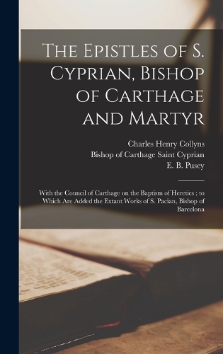 The Epistles of S. Cyprian, Bishop of Carthage and Martyr
