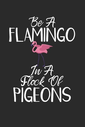 Be a Flamingo in a Flock of Pigeons