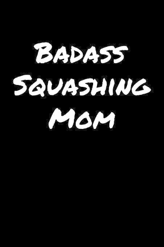 Badass Squashing Mom: A soft cover blank lined journal to jot down ideas, memories, goals, and anything else that comes to mind.
