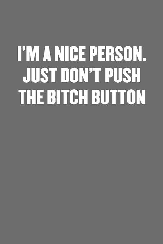 I'm a Nice Person. Just Don't Push the Bitch Button