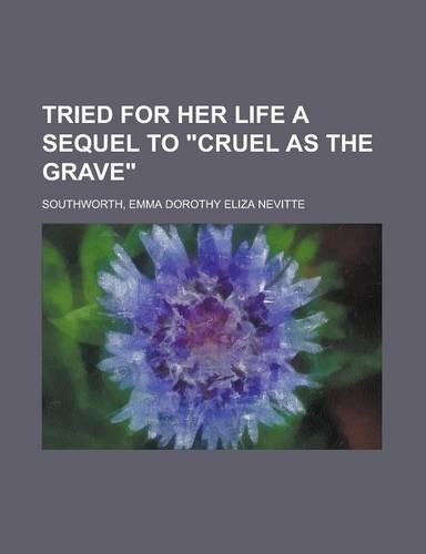 Tried for Her Life a Sequel to Cruel as the Grave