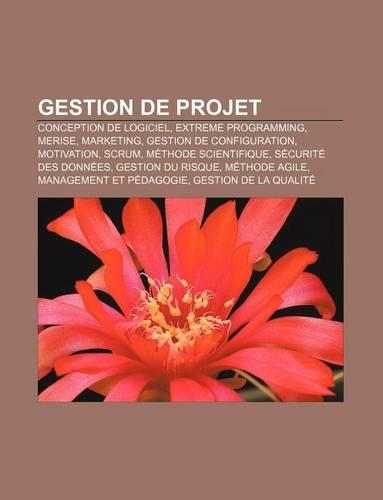 Gestion de Projet: Conception de Logiciel, Extreme Programming, Merise, Marketing, Gestion de Configuration, Motivation, Scrum(French)