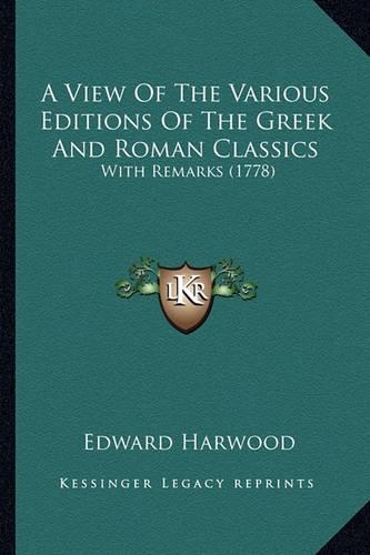 A View Of The Various Editions Of The Greek And Roman Classics: With Remarks (1778)(English)