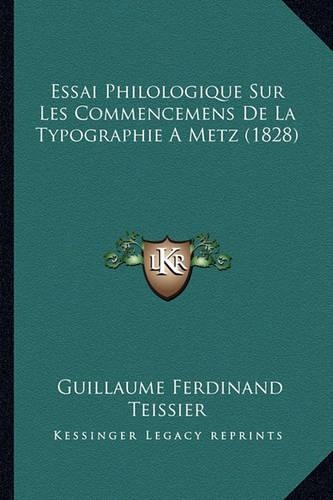 Essai Philologique Sur Les Commencemens De La Typographie A Metz (1828): (French)