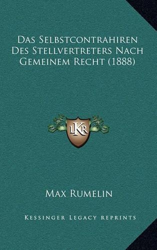 Das Selbstcontrahiren Des Stellvertreters Nach Gemeinem Recht (1888): (German)