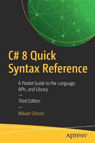 C# 8 Quick Syntax Reference: A Pocket Guide to the Language, APIs, and Library