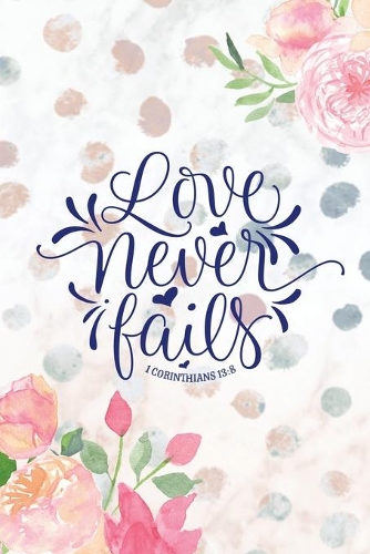 Love Never Fails 1 Corinthians 13: 8: Floral Watercolor Prayer Journal with Daily Scriptures - A Christian Journal for Girls & Women - Bible Study Notebook Floral Watercolor