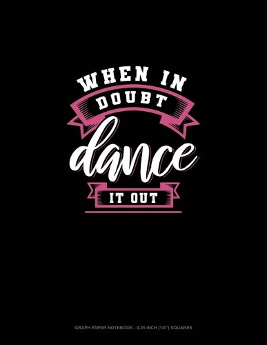 When In Doubt Dance It Out: Graph Paper Notebook - 0.25 Inch (1/4") Squares(694 Graph Paper Notebook - 0.25 Inch (1/4") Squares)
