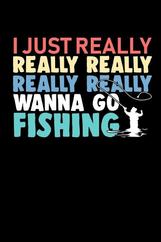 I Just Really Really Really Really Really Wanna Go Fishing